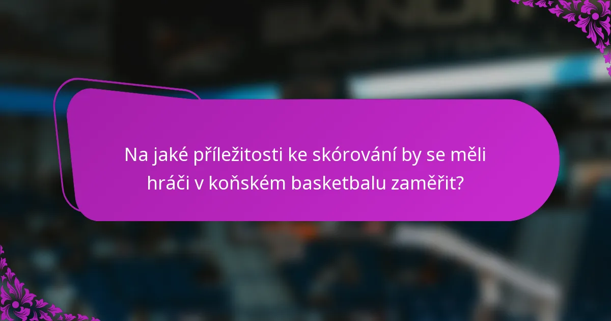 Na jaké příležitosti ke skórování by se měli hráči v koňském basketbalu zaměřit?