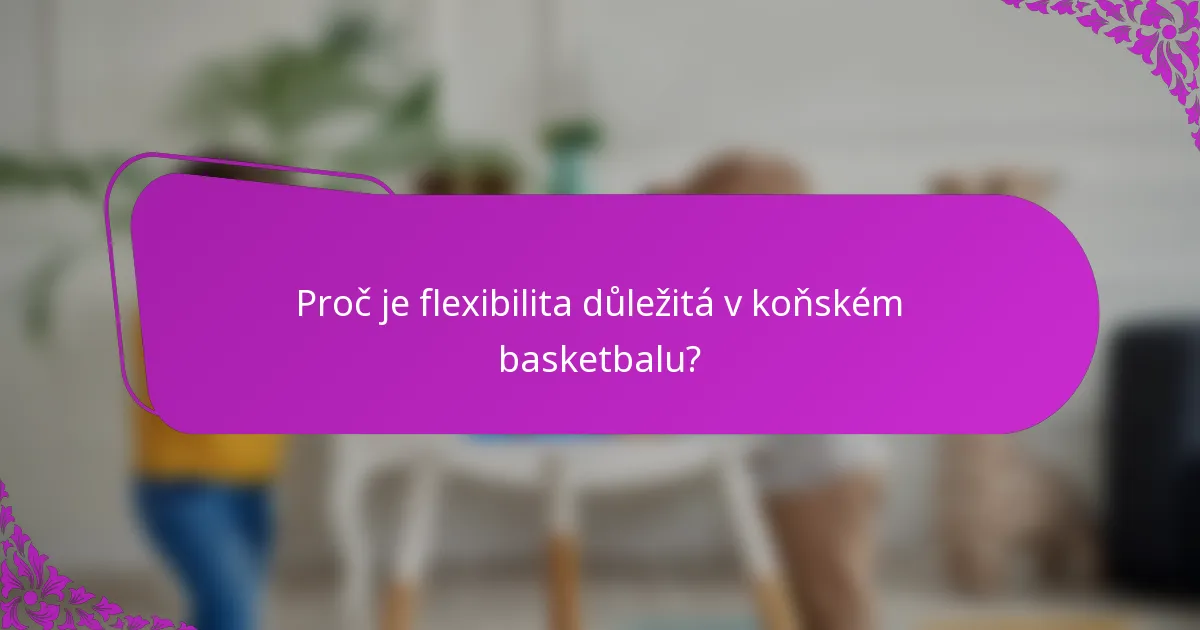 Proč je flexibilita důležitá v koňském basketbalu?